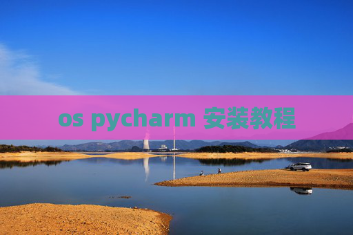 os pycharm 安装教程 os pycharm 安装教程